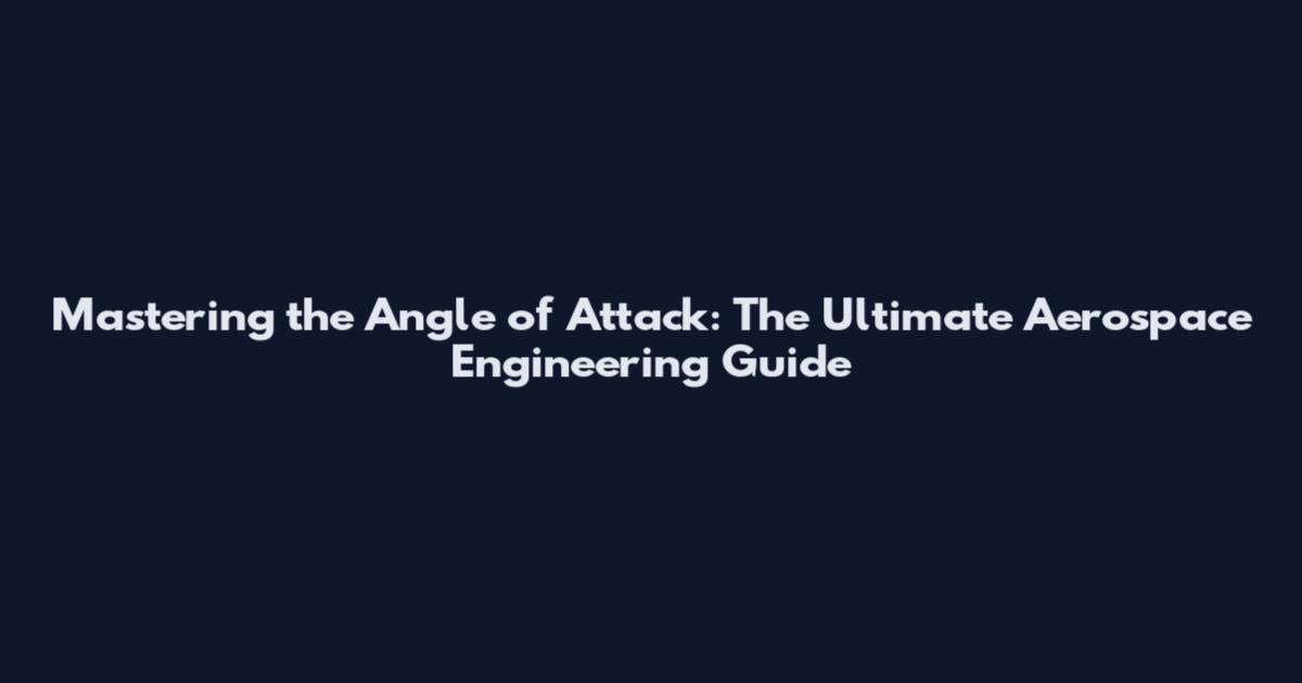 Mastering the Angle of Attack: The Ultimate Aerospace Engineering Guide