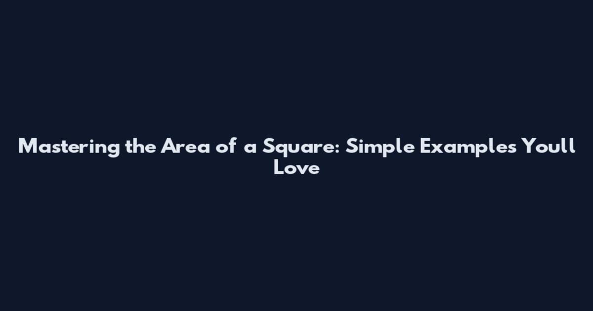 Mastering the Area of a Square: Simple Examples You'll Love