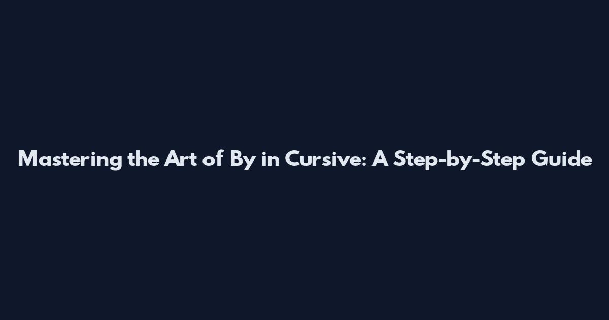 Mastering the Art of "By" in Cursive: A Step-by-Step Guide