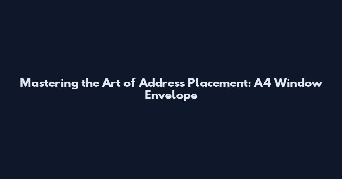 Mastering the Art of Address Placement: A4 Window Envelope