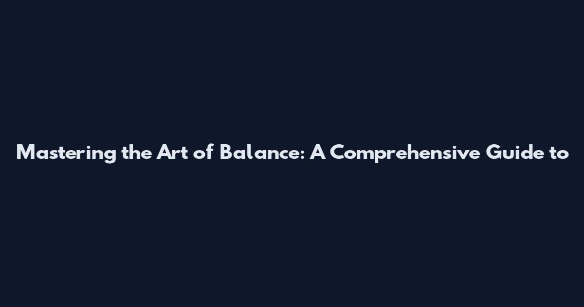 Mastering the Art of Balance: A Comprehensive Guide to