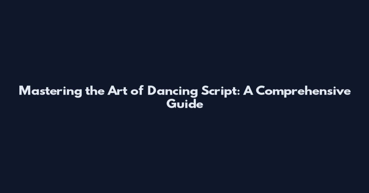 Mastering the Art of Dancing Script: A Comprehensive Guide