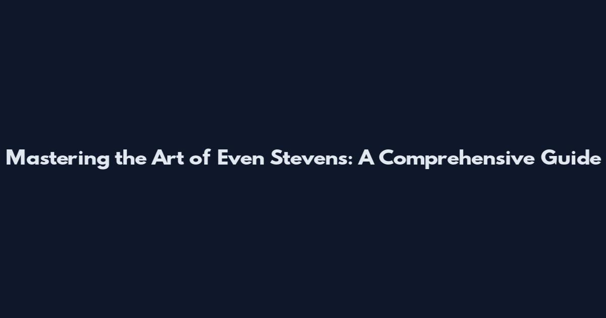 Mastering the Art of Even Stevens: A Comprehensive Guide