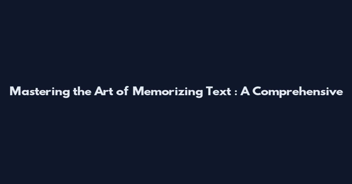 Mastering the Art of Memorizing Text**: A Comprehensive