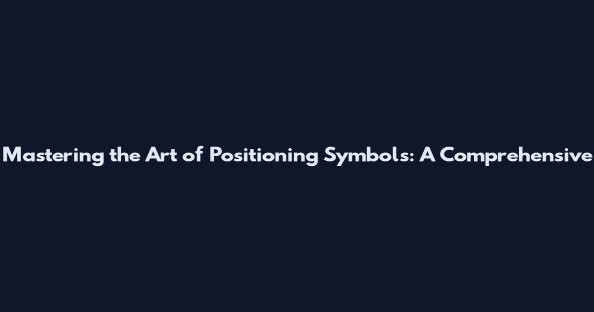 Mastering the Art of Positioning Symbols: A Comprehensive