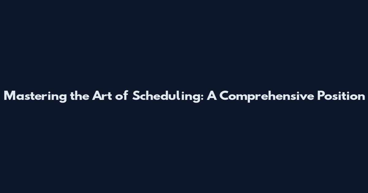 Mastering the Art of Scheduling: A Comprehensive Position