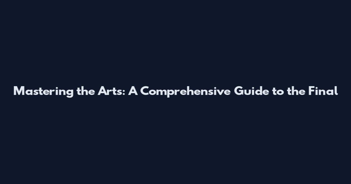 Mastering the Arts: A Comprehensive Guide to the Final