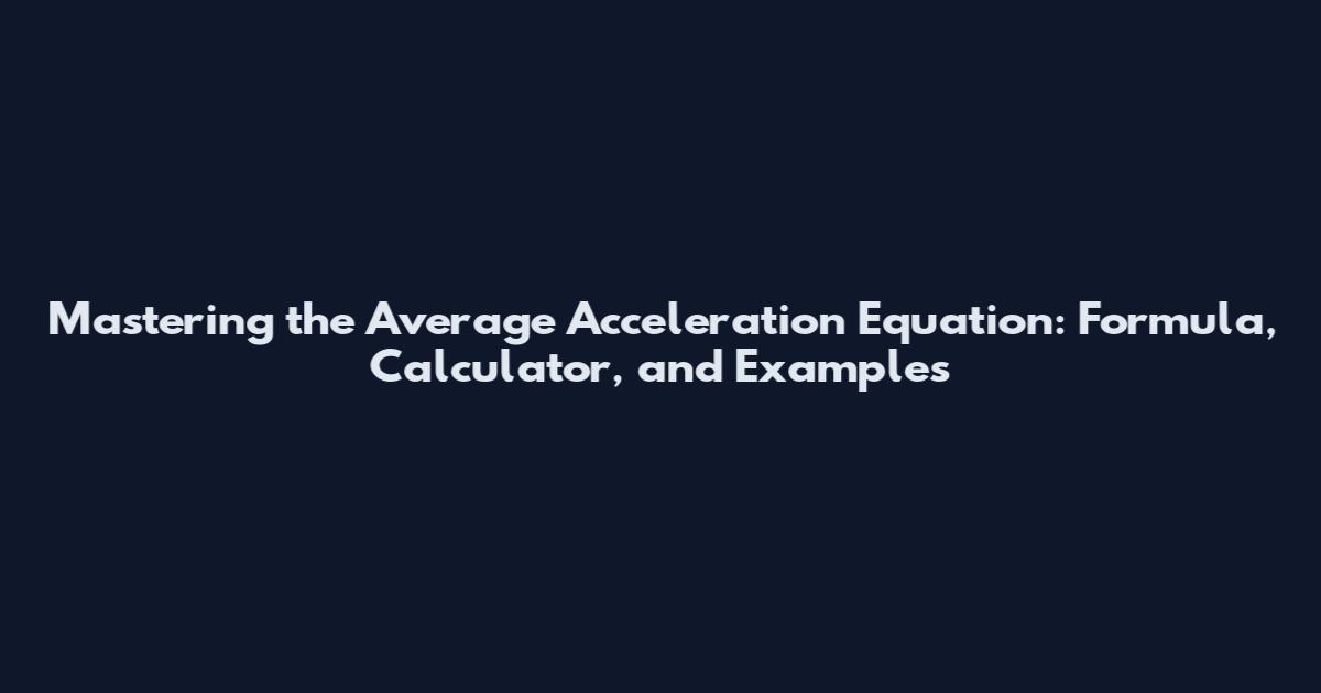 Mastering the Average Acceleration Equation: Formula, Calculator, and Examples
