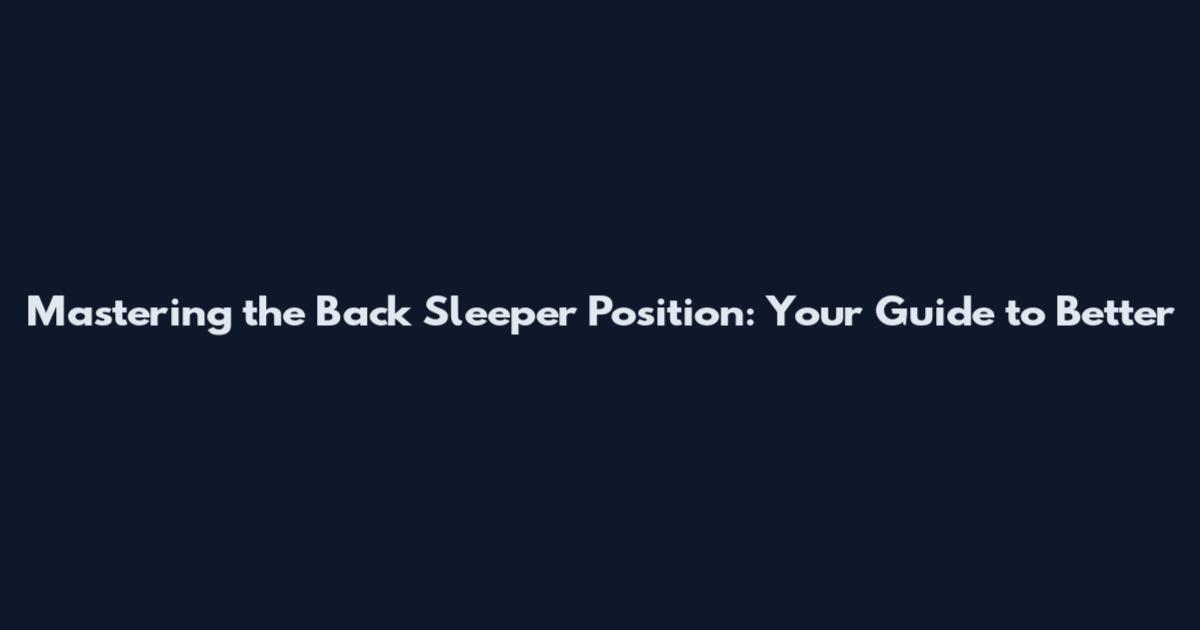 Mastering the Back Sleeper Position: Your Guide to Better