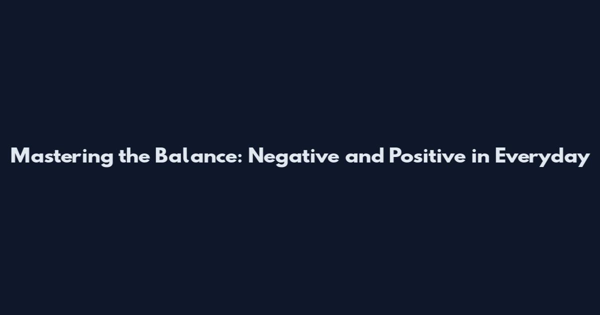 Mastering the Balance: Negative and Positive in Everyday