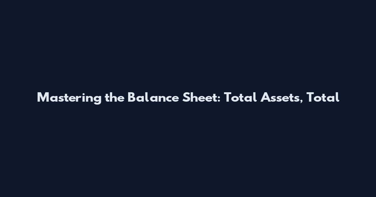 Mastering the Balance Sheet: Total Assets, Total