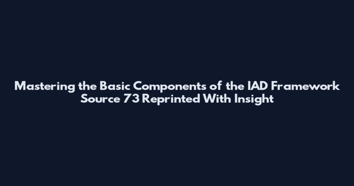 Mastering the Basic Components of the IAD Framework Source 73 Reprinted With Insight