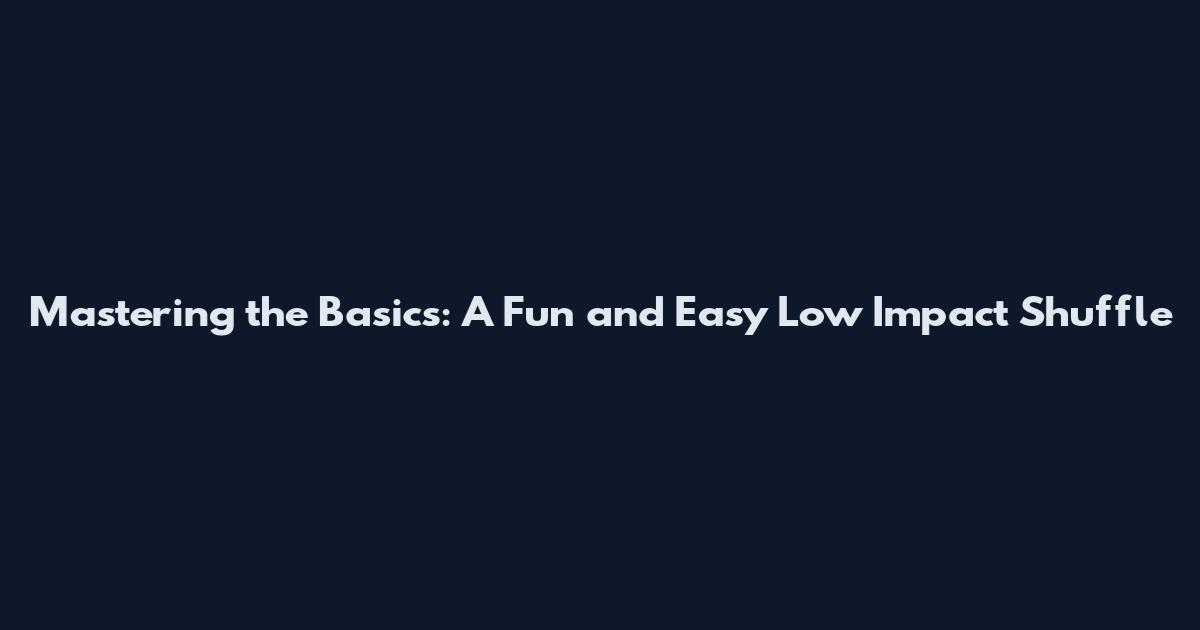 Mastering the Basics: A Fun and Easy Low Impact Shuffle