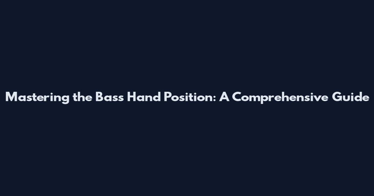 Mastering the Bass Hand Position: A Comprehensive Guide