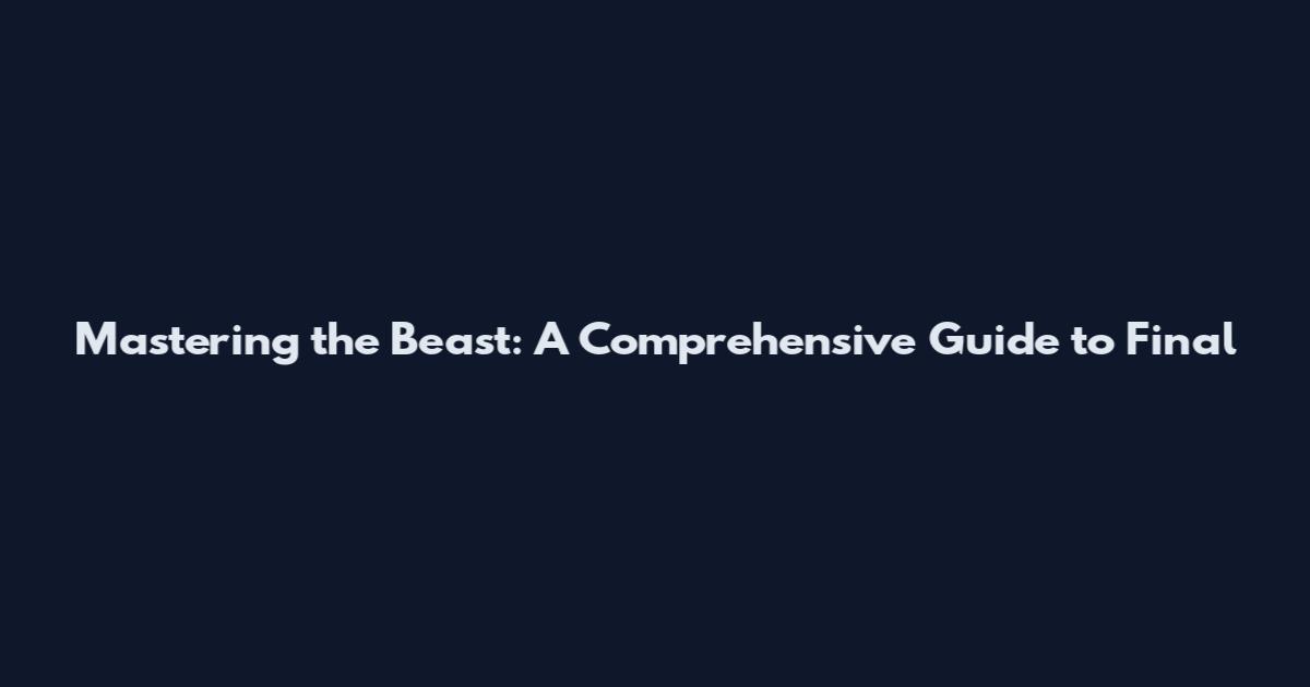 Mastering the Beast: A Comprehensive Guide to Final