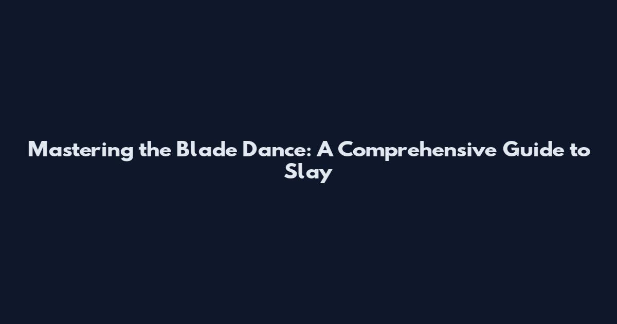 Mastering the Blade Dance: A Comprehensive Guide to Slay