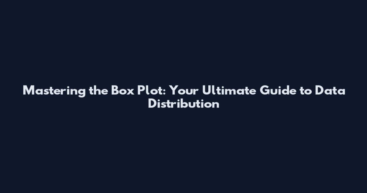 Mastering the Box Plot: Your Ultimate Guide to Data Distribution