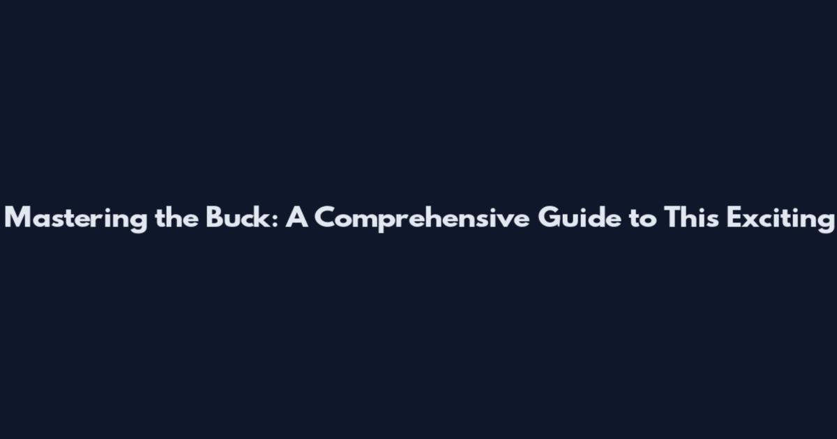 Mastering the Buck: A Comprehensive Guide to This Exciting