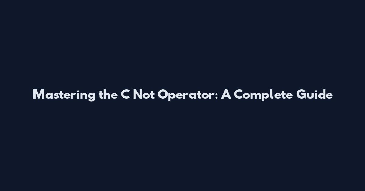 Mastering the C Not Operator: A Complete Guide