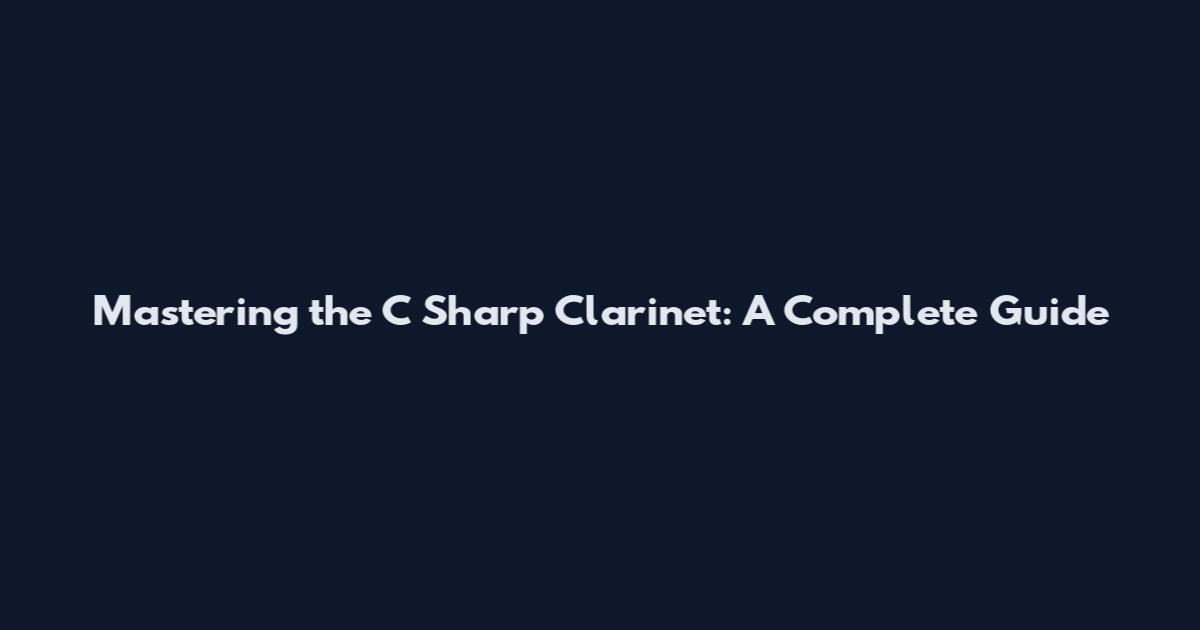 Mastering the C Sharp Clarinet: A Complete Guide