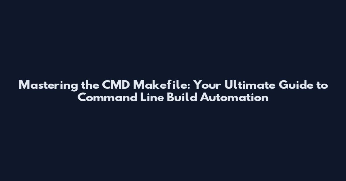 Mastering the CMD Makefile: Your Ultimate Guide to Command Line Build Automation