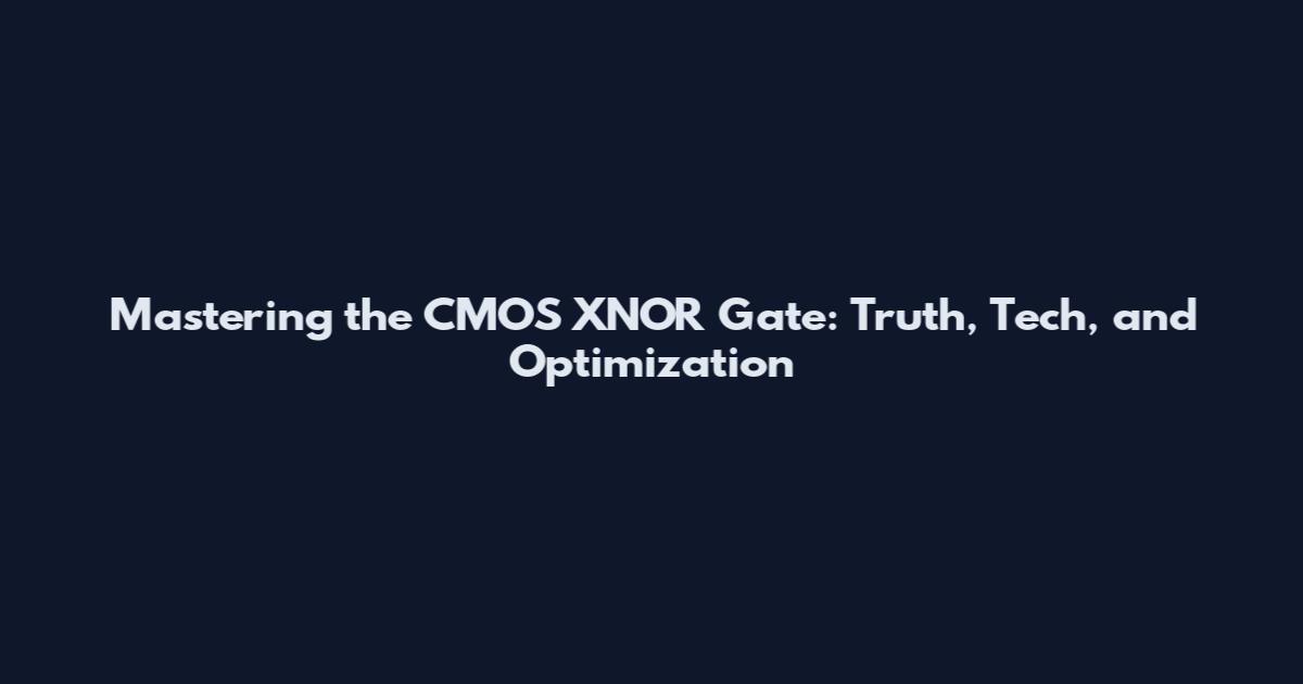 Mastering the CMOS XNOR Gate: Truth, Tech, and Optimization