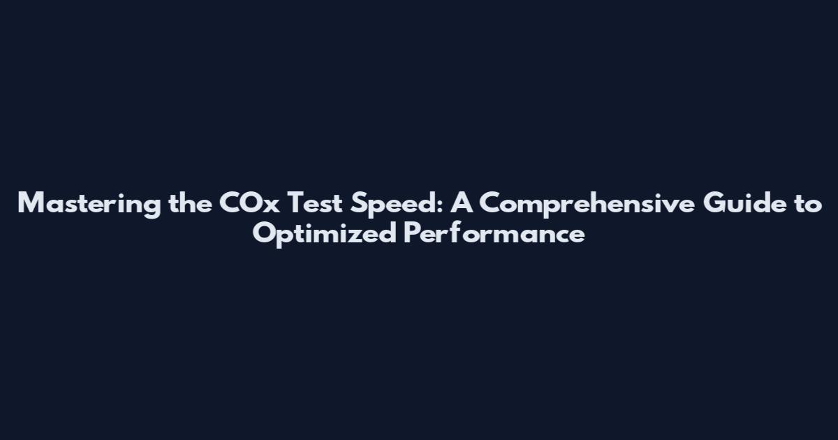 Mastering the COx Test Speed: A Comprehensive Guide to Optimized Performance
