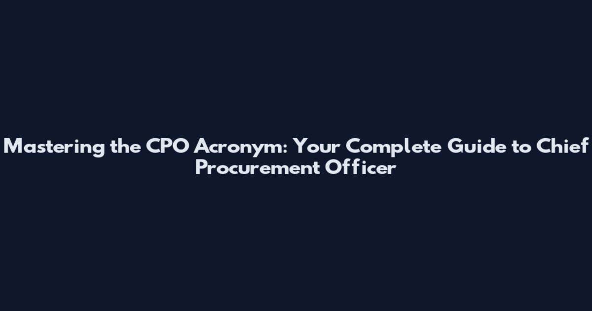 Mastering the CPO Acronym: Your Complete Guide to Chief Procurement Officer