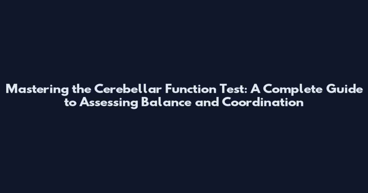 Mastering the Cerebellar Function Test: A Complete Guide to Assessing Balance and Coordination