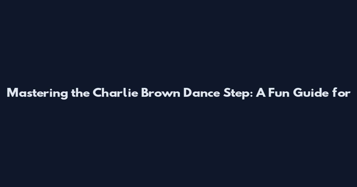Mastering the Charlie Brown Dance Step: A Fun Guide for