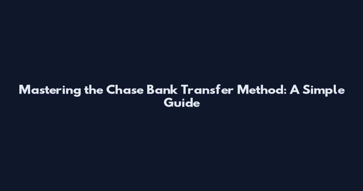 Mastering the Chase Bank Transfer Method: A Simple Guide