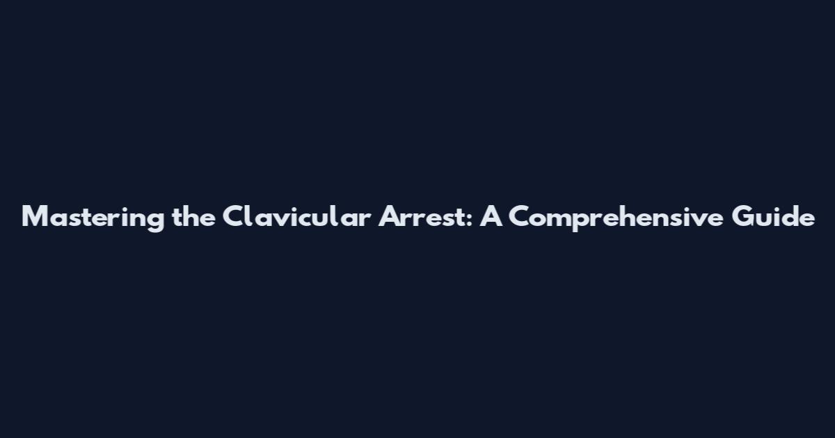 Mastering the Clavicular Arrest: A Comprehensive Guide