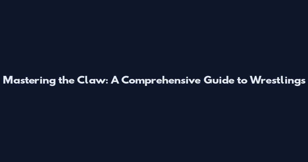 Mastering the Claw: A Comprehensive Guide to Wrestling's