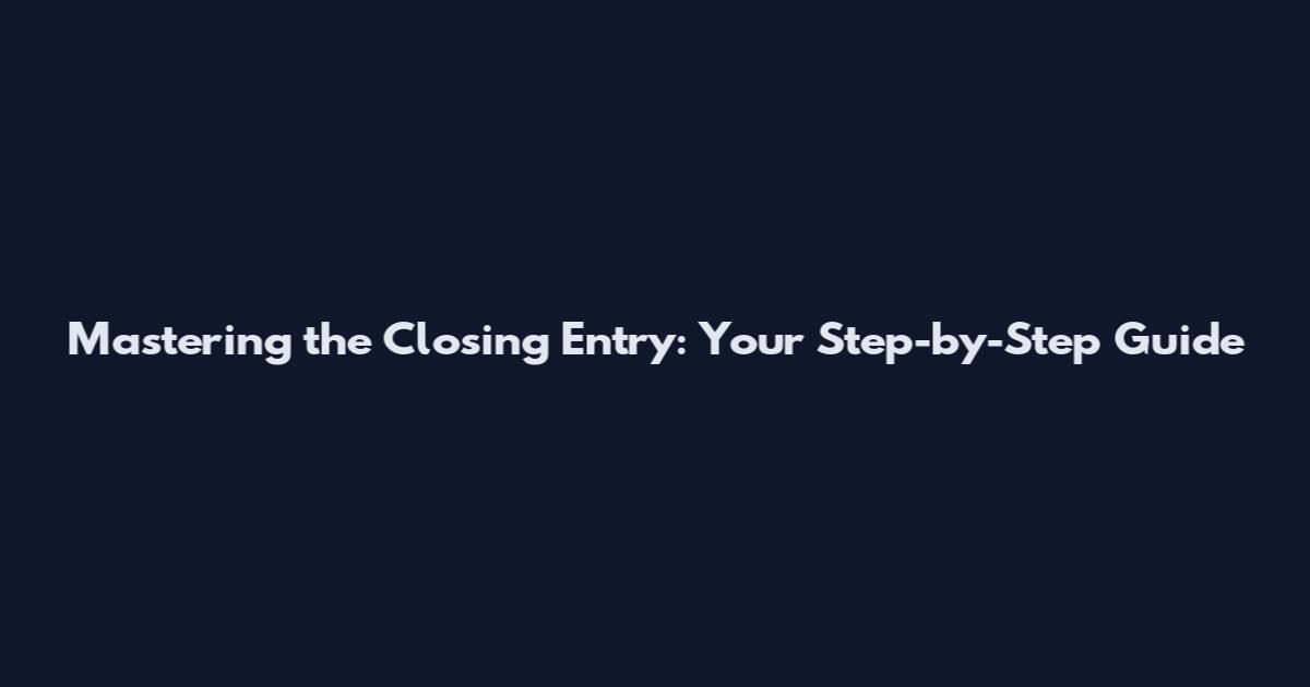 Mastering the Closing Entry: Your Step-by-Step Guide