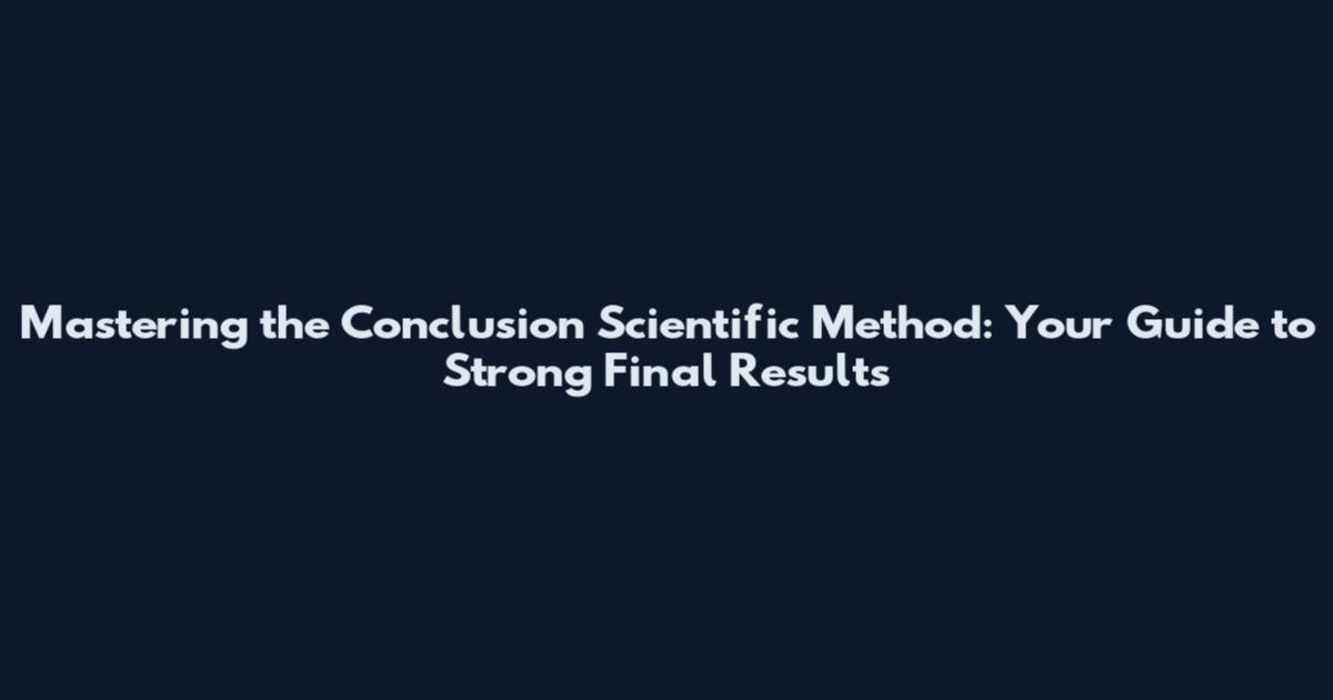 Mastering the Conclusion Scientific Method: Your Guide to Strong Final Results