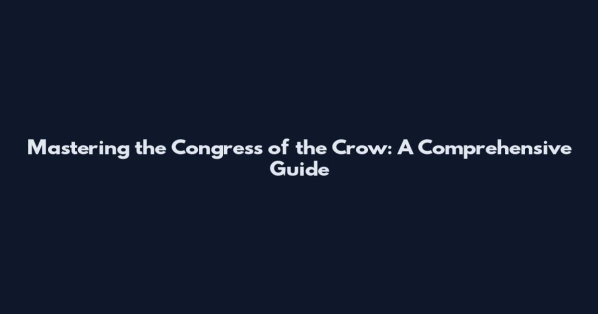 Mastering the Congress of the Crow: A Comprehensive Guide