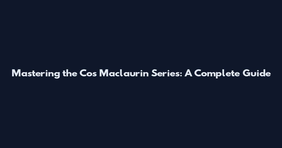 Mastering the Cos Maclaurin Series: A Complete Guide