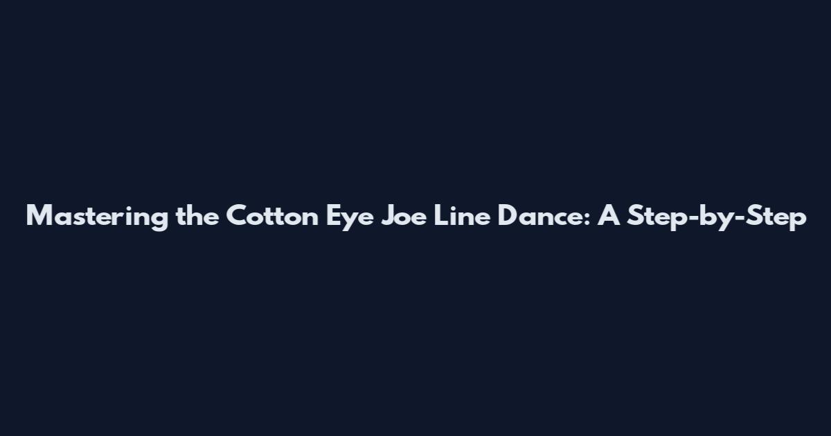 Mastering the Cotton Eye Joe Line Dance: A Step-by-Step