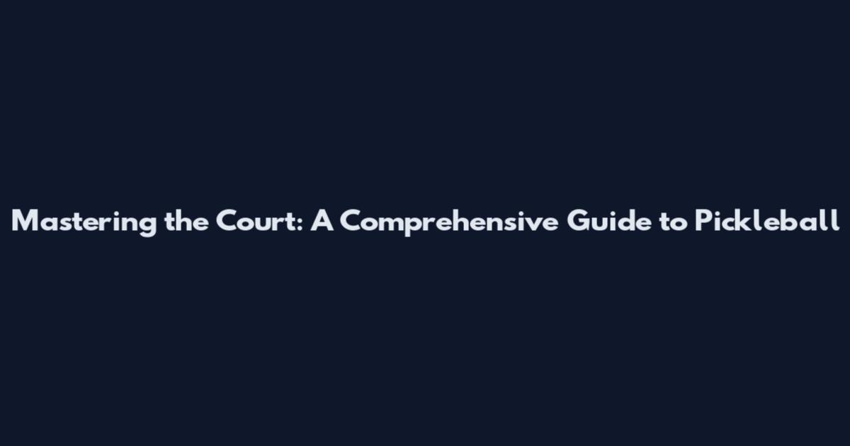 Mastering the Court: A Comprehensive Guide to Pickleball