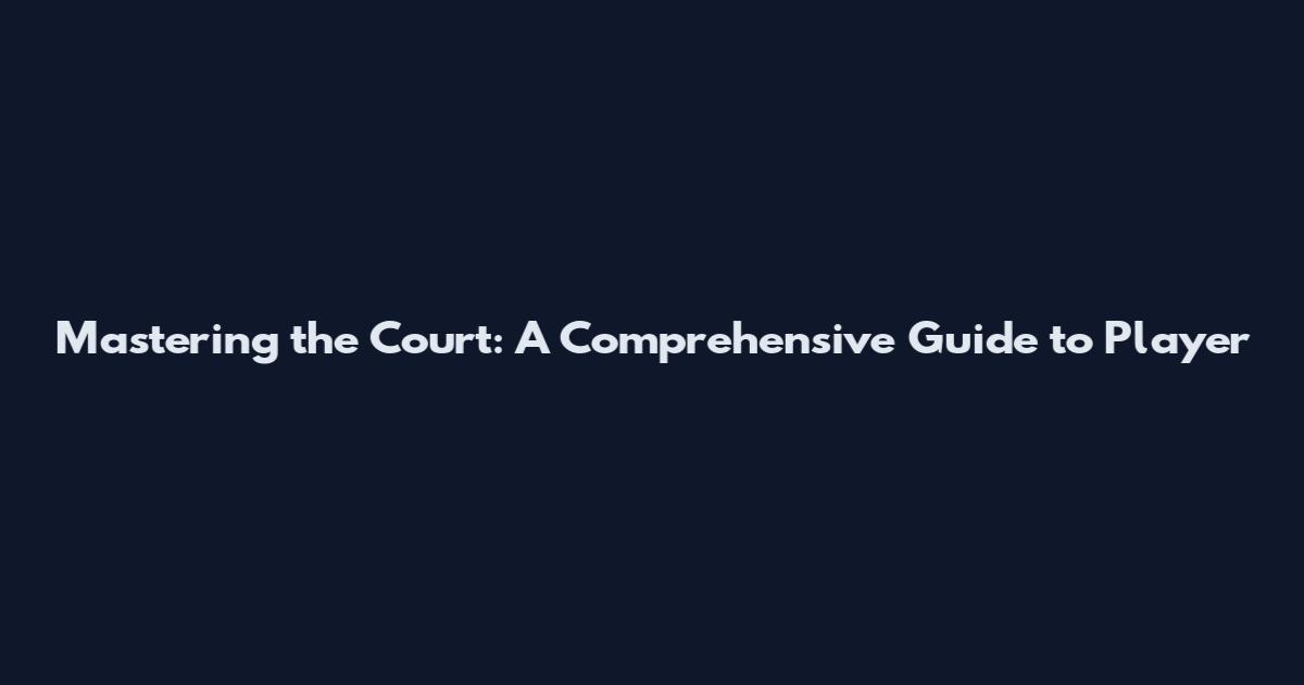 Mastering the Court: A Comprehensive Guide to Player