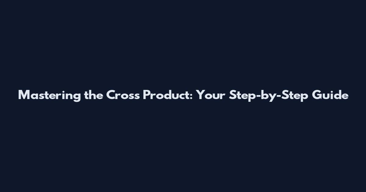 Mastering the Cross Product: Your Step-by-Step Guide