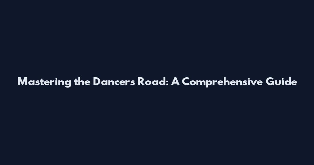 Mastering the Dancer's Road: A Comprehensive Guide