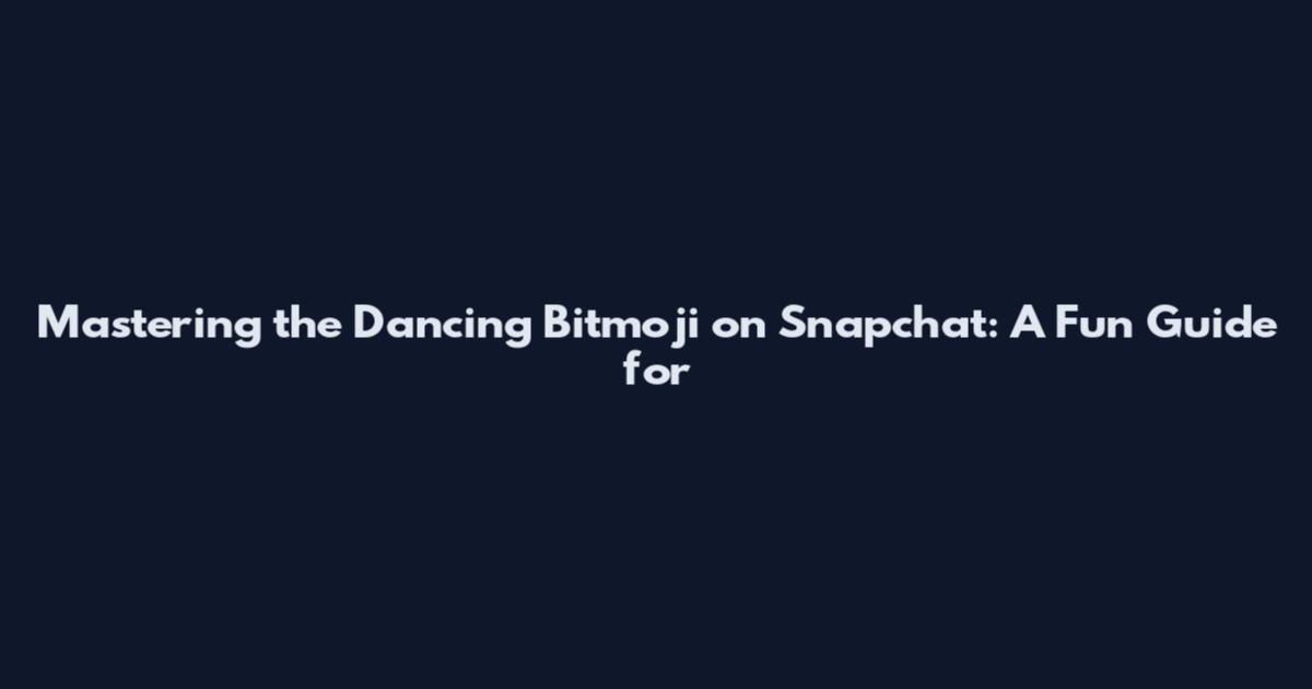 Mastering the Dancing Bitmoji on Snapchat: A Fun Guide for