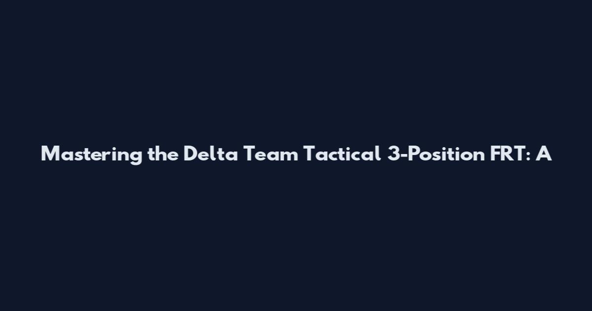 Mastering the Delta Team Tactical 3-Position FRT: A