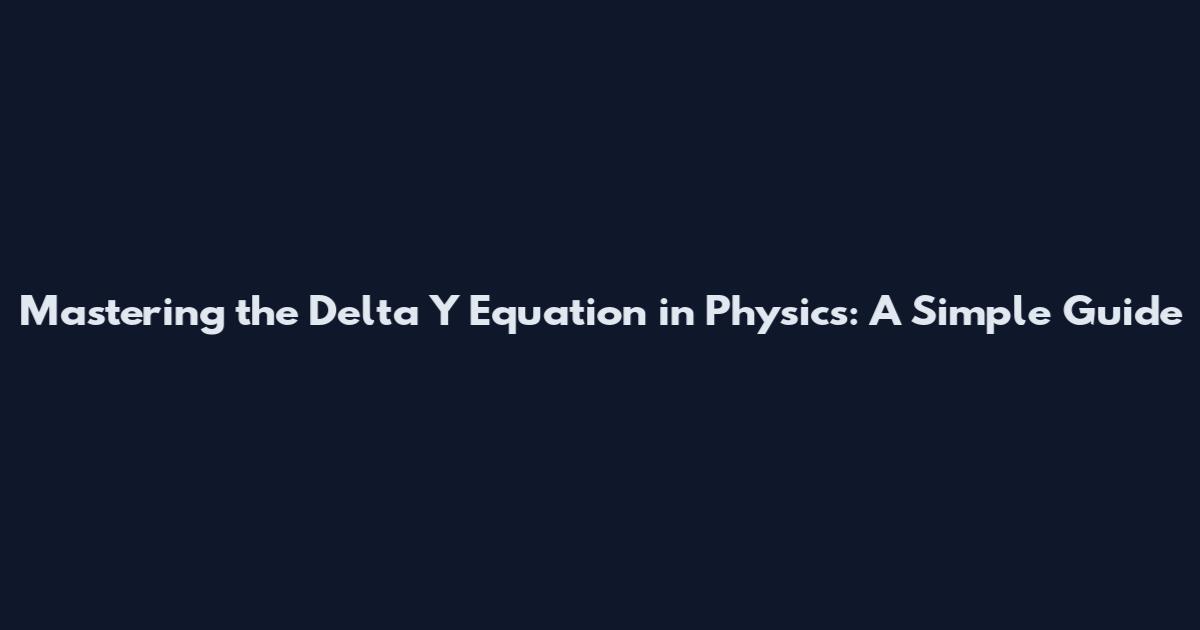 Mastering the Delta Y Equation in Physics: A Simple Guide