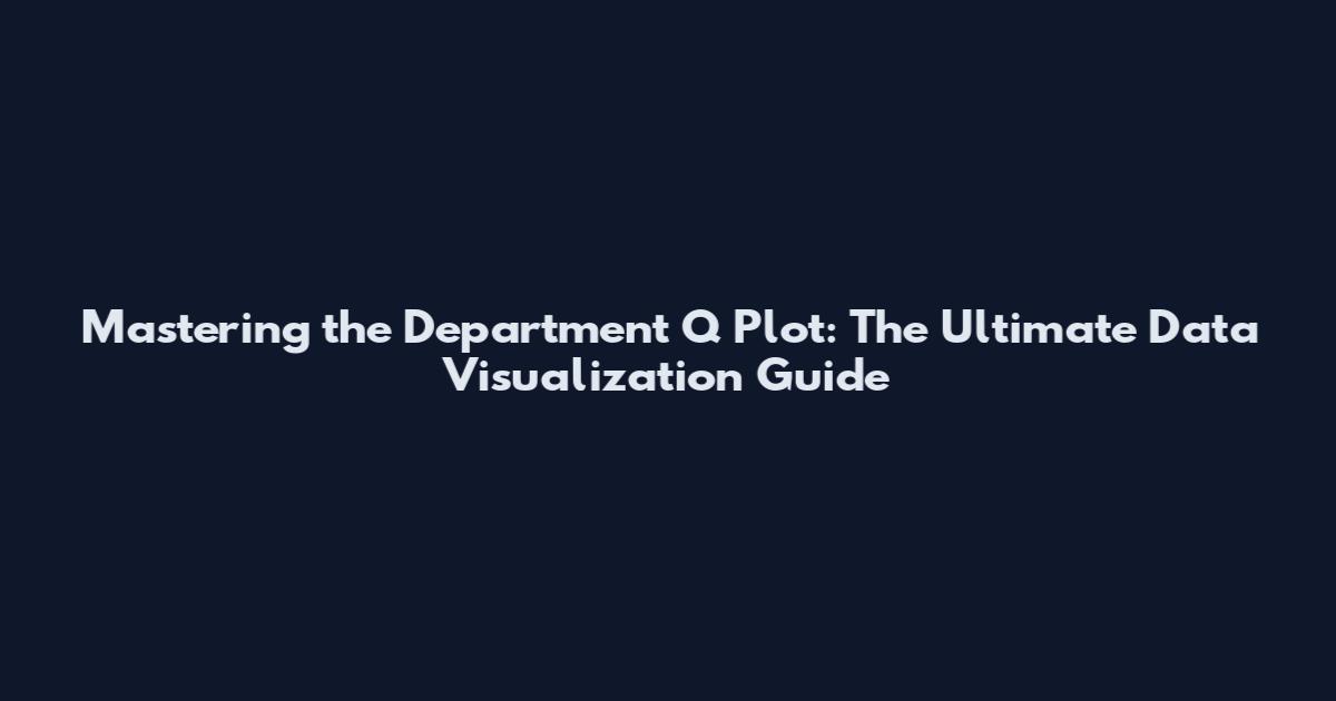 Mastering the Department Q Plot: The Ultimate Data Visualization Guide