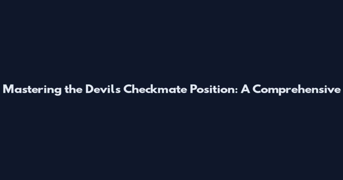 Mastering the Devil's Checkmate Position: A Comprehensive