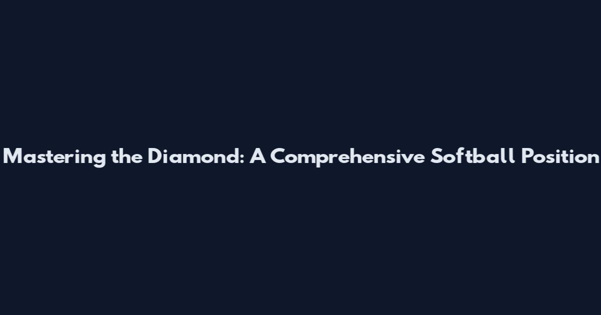 Mastering the Diamond: A Comprehensive Softball Position