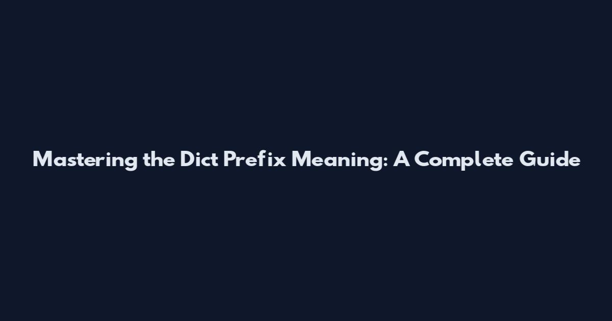 Mastering the Dict Prefix Meaning: A Complete Guide