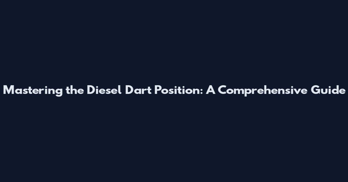 Mastering the Diesel Dart Position: A Comprehensive Guide